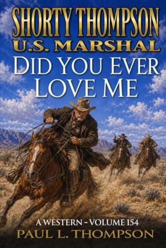 Shorty Thompson: U.S. Marshal: Did You Ever Love Me: A Western