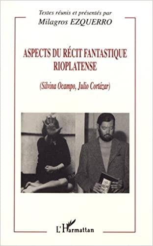 Aspects du récit fantastique rioplatense: Silvina Ocampo, Julio Cortazar