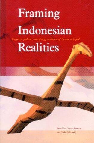 Framing Indonesian Realities: Essays in Symbolic Anthropology in Honour of Reimar Schefold