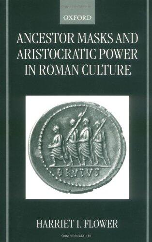 Ancestor Masks and Aristocratic Power in Roman Culture