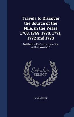 Travels to Discover the Source of the Nile, in the Years 1768, 1769, 1770, 1771, 1772 and 1773: To Which Is Prefixed a Life of the Author, Volume 2