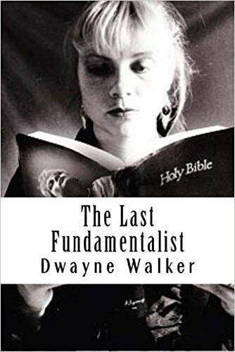 The Last Fundamentalist: a novel by Dwayne Walker