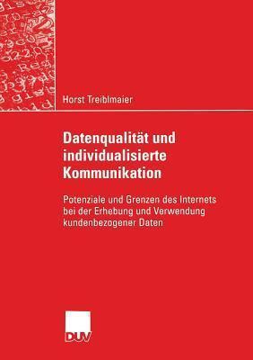 Datenqualität und individualisierte Kommunikation: Potenziale und Grenzen des Internets bei der Erhebung und Verwendung kundenbezogener Daten