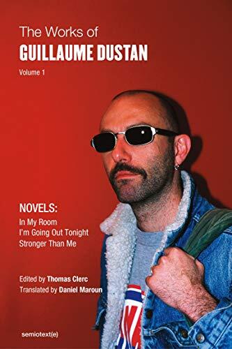 The Works of Guillaume Dustan, Volume 1: In My Room; I'm Going Out Tonight; Stronger Than Me / Native Agents