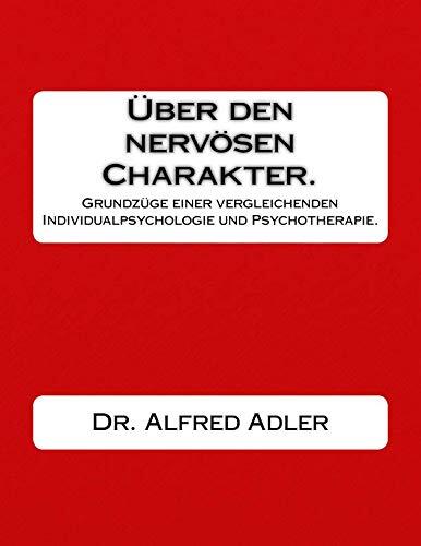 Ueber den nervoesen Charakter.: Grundzuege einer vergleichenden Individualpsychologie und Psychotherapie.