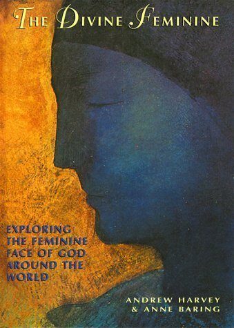The Divine Feminine: Recovering the Feminine Face of God Around the World by Harvey, Andrew, Baring, Anne (1996) Hardcover