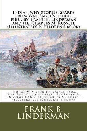 Indian why stories; sparks from War Eagle's lodge-fire . By: Frank B. Linderman and ill. Charles M. Russell (Illustrated)