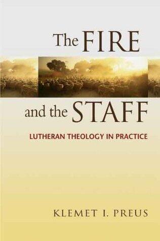 The Fire and the Staff: Lutheran Theology in Practice