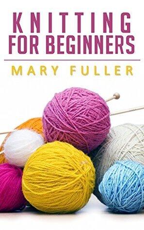 Knitting for Beginners: Start This Interesting And Practical Hobby Today