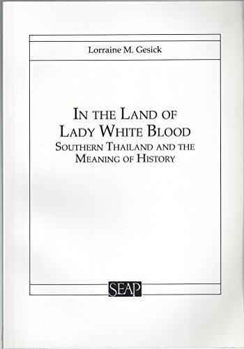 In the Land of Lady White Blood: Southern Thailand and the Meaning of History (Studies on Southeast Asia, No. 18)