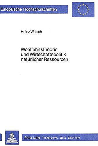 Wohlfahrtstheorie und Wirtschaftspolitik natürlicher Ressourcen: Ökonomische Grundlagen zukunftsorientierter Ressourcenpolitik (Europäische ... Universitaires Européennes)