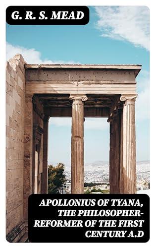 Apollonius of Tyana, the Philosopher-Reformer of the First Century A.D