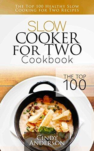 Slow Cooker for Two Cookbook: The Top 100 Healthy Slow Cooking for Two Recipes