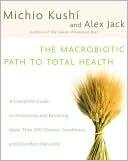 The Macrobiotic Path to Total Health: A Complete Guide to Preventing and Relieving More Than 200 Chronic Conditions and Disorders Naturally