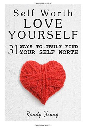 Self Worth-Love Yourself: 31 Ways to Truly Find Your Self Worth