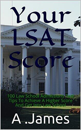 Your LSAT Score: 100 Law School Admissions Test Tips To Achieve A Higher Score And Get Into Law School