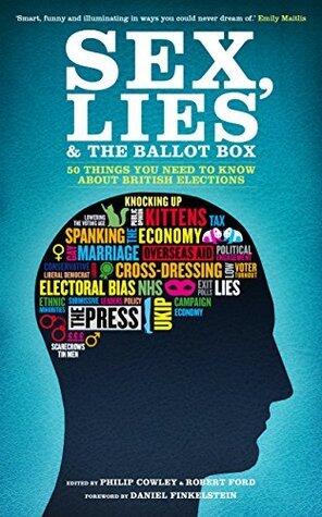 Sex, Lies and the Ballot Box: 50 Things You Need To Know About British Elections