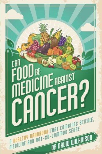 Can Food Be Medicine Against Cancer?: A Healthy Handbook That Combines Science, Medicine, and Not-So-Common Sense