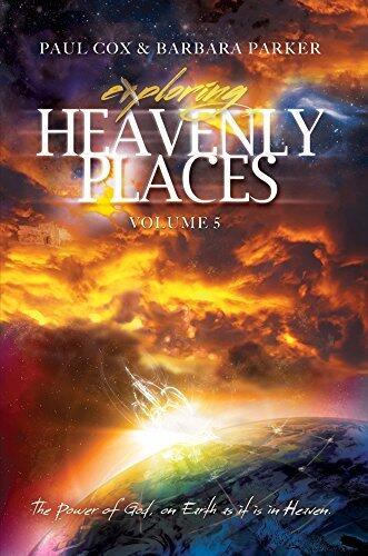Exploring Heavenly Places - Volume 5: The Power of God, on Earth as it is in Heaven