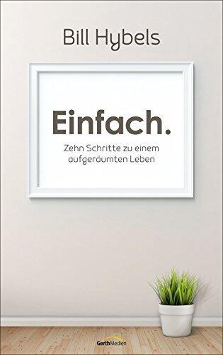 Einfach.: Zehn Schritte zu einem aufgeräumten Leben.