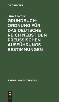 Grundbuchordnung für das Deutsche Reich nebst den preußischen Ausführungsbestimmungen: Textausgabe mit Einleitung, Anmerkungen und Sachregister (Sammlung Guttentag, 42)