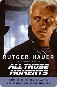 All Those Moments: Stories of Heroes, Villains, Replicants, and Blade Runners