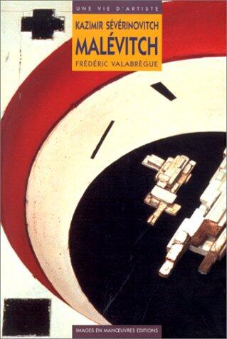 Kazimir Sévérinovitch Malévitch: "j'ai découvert un monde nouveau" : biographie, 1878-1935 (Une vie d'artiste)