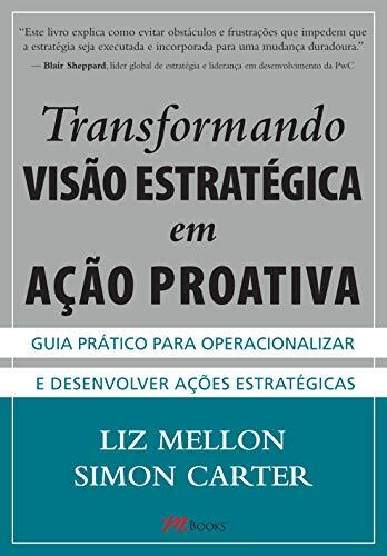 Transformando Visao Estrategica em Acao Proativa: Guia Pratico Para Operacionalizar e Desenvolver Acoes Estrategicas