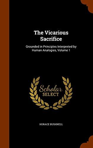The Vicarious Sacrifice: Grounded in Principles Interpreted by Human Analogies, Volume 1