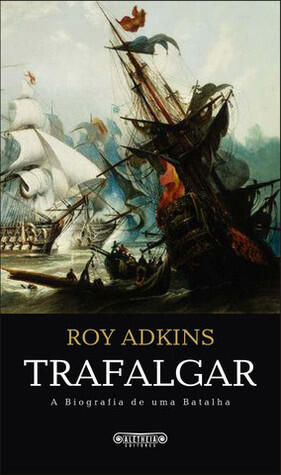 Trafalgar: A Biografia de uma Batalha