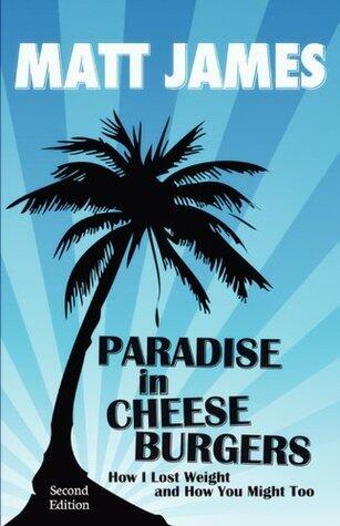 Paradise in Cheeseburgers: How I Lost Weight And How You Might Too