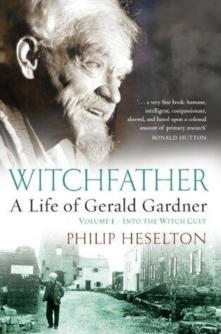 WITCHFATHER: Into the Witch Cult Volume 1: A Life of Gerald Gardner