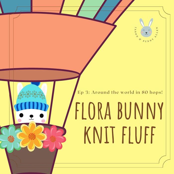 Flora Bunny Knit Fluff: Ep 3: Around the world in 80 hops!