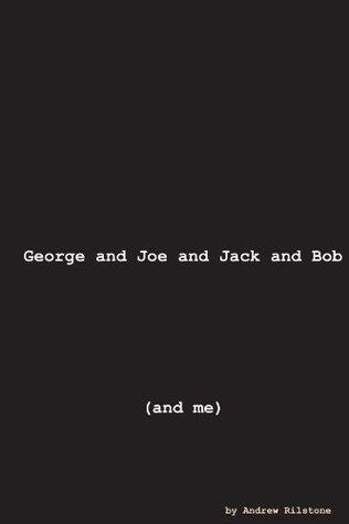 George and Joe and Jack and Bob