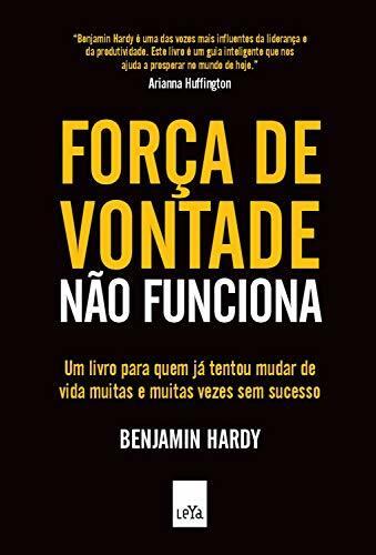 Força de vontade não funciona: Um livro para quem já tentou mudar de vida muitas e muitas vezes sem sucesso