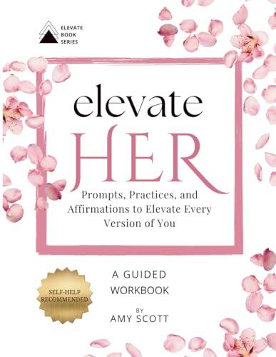 Elevate Her: Prompts, Practices, and Affirmations to Elevate Every Version of You