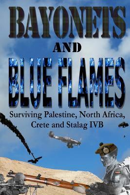 Bayonets and Blue Flames: Surviving Palestine, North Africa, Crete and Stalag IVB