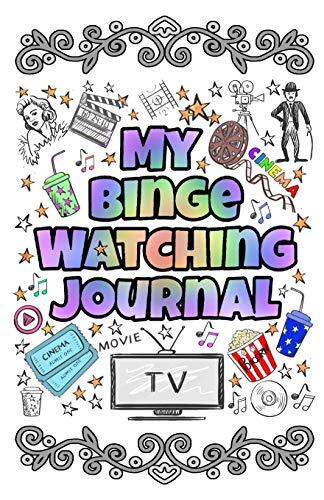 My Binge Watching Journal: Keep Track of Your Favorite Shows, Series and Movies - All in One Place
