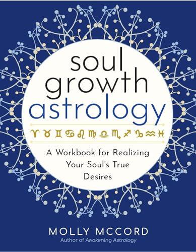 Soul Growth Astrology: A Workbook for Realizing Your Heart's True Desires