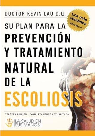 Su plan para la prevención y tratamiento natural de la escoliosis: La salud en sus manos