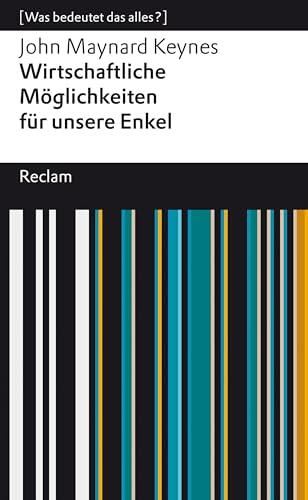 Wirtschaftliche Möglichkeiten für Unsere Enkel (Was Bedeutet Das Alles?): Keynes, John Maynard - Erläuterungen; Denkanstöße; Analyse - 14493 - Neuübersetzung ... Universal-Bibliothek)