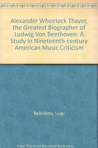 The Greatest Biographer of Ludwig van Beethoven: A Study in Nineteenth-Century American Music Criticism