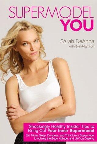 Supermodel YOU: Shockingly Healthy Insider Tips to Bring Out Your Inner Supermodel
