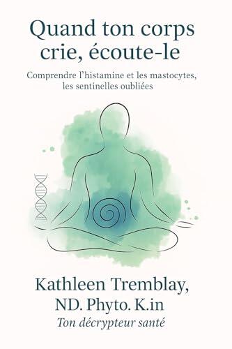 Quand ton corps crie, Écoute-le! : Apprends à décoder son language! Comprendre L’histamine et les mastocytes, les sentinelles oubliées.