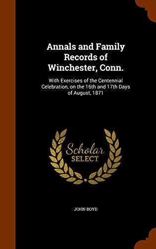 Annals and Family Records of Winchester, Conn.: With Exercises of the Centennial Celebration, on the 16th and 17th Days of August, 1871