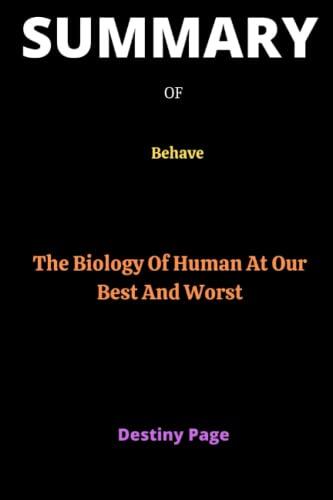 SUMMARY OF Behave by Robert Sapolsky: The Biology Of Humans At Our Best And Worst.