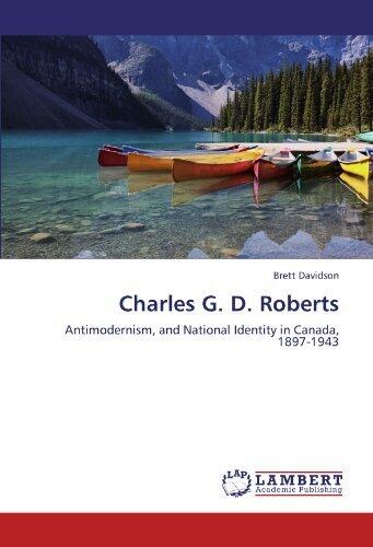 Charles G. D. Roberts: Antimodernism, and National Identity in Canada, 1897-1943