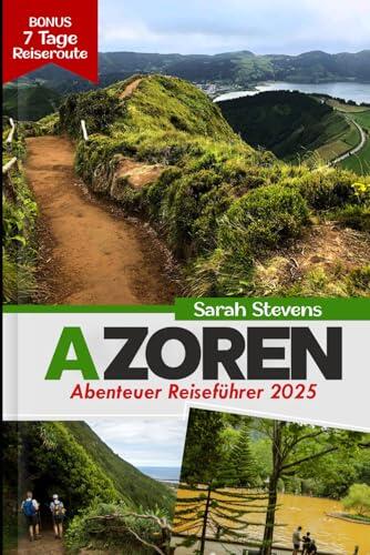 Azoren Abenteuer Reiseführer 2025: Entdecken Sie das Beste von Portugals Inseln: Sao Miguel, Sao Jorge, Ponda Delgada, Strände, Insidertipps, ... STEVENS TRAVEL GUIDE SERIES)