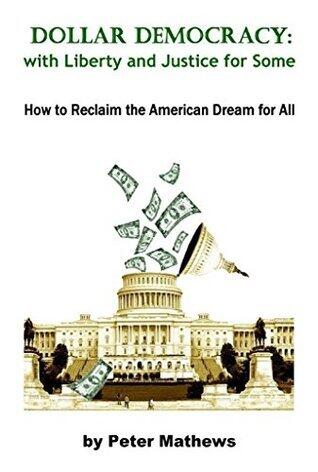 Dollar Democracy:With Liberty and Justice for Some: How to Reclaim the American Dream for All