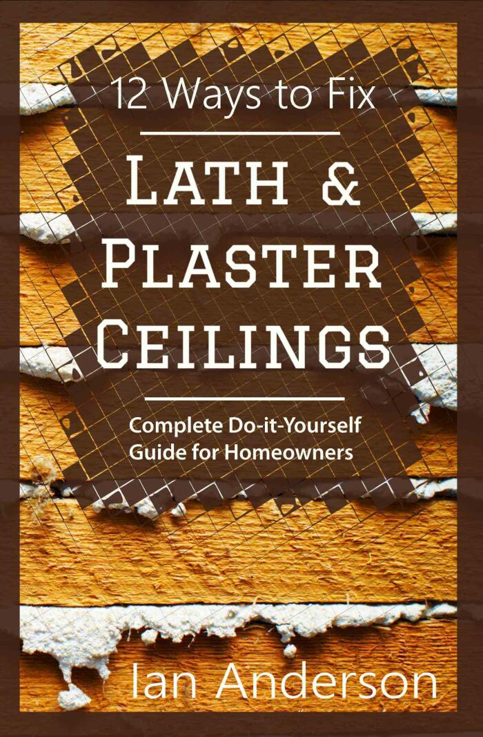 12 Ways to Fix Lath and Plaster Ceilings: Complete Do-it-Yourself Guide for Homeowners